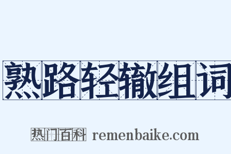 熟路轻辙组词是什么意思的图片